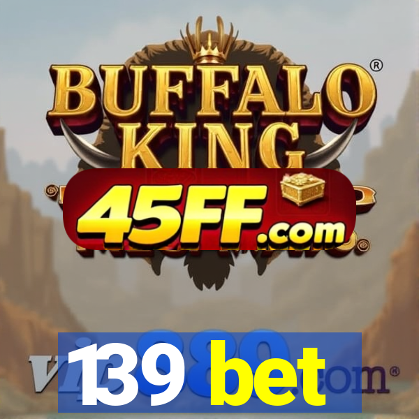 139 bet